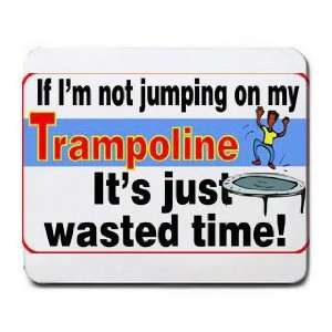  If Im not Jumping on My Trampoline its Just Wasted Time 