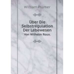   Der Lebewesen. Von Wilhelm Roux. William Plumer Books