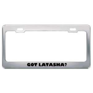  Got Latasha? Girl Name Metal License Plate Frame Holder 