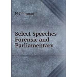  Select Speeches Forensic and Parliamentary N Chapman 