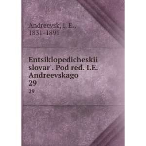   Pod red. I.E. Andreevskago. 29 (in Russian language) I. E., 1831 1891