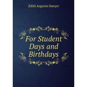    For Student Days and Birthdays Edith Augusta Sawyer Books