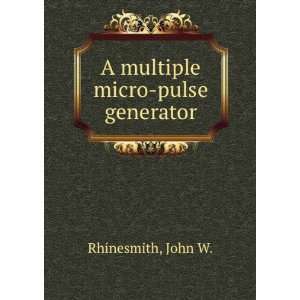 A multiple micro pulse generator. John W. Rhinesmith 