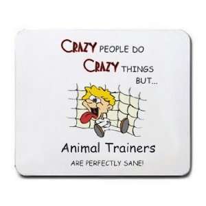  CRAZY PEOPLE DO CRAZY THINGS BUT animal Trainers ARE 