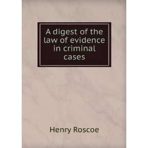   digest of the law of evidence in criminal cases Henry Roscoe Books