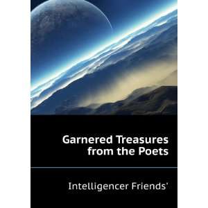  Garnered Treasures from the Poets Intelligencer Friends 