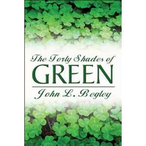  The Forty Shades of Green (9781424134762) John L. Begley 