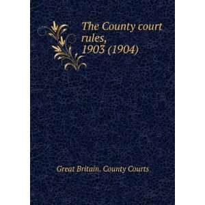   County court rules, 1903 (1904) (9781275252363) Great Britain. County
