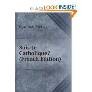  Suis Je Catholique? (French Edition) Cardinal Mercier 