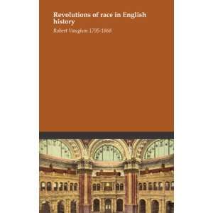 Revolutions of race in English history Robert Vaughan 1795 1868 
