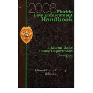  2008 FLORIDA LAW ENFORCEMENT HANDBOOK MIAMI DADE ROBERT 