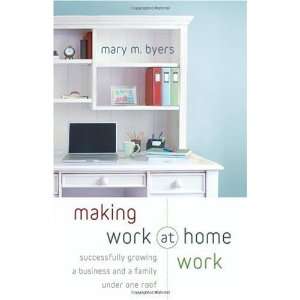  Making Work at Home Work: Successfully Growing a Business 