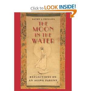 The Moon in the Water Reflections on an Aging Parent Kathy J 
