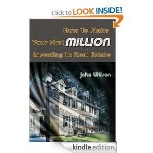 How To Make Your First Million Investing In Real Estate John Wilson 