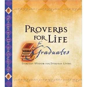 Proverbs for Life for Graduates Everyday Wisdom for Everyday Living 
