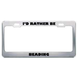  ID Rather Be Beading Metal License Plate Frame Tag Holder 