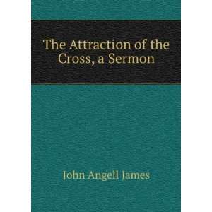    The Attraction of the Cross, a Sermon John Angell James Books