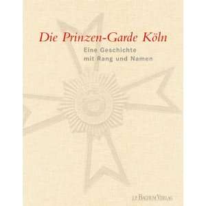 Die Prinzen Garde Köln: Eine Geschichte mit Rang und Namen: .de 