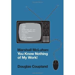  By Douglas Coupland Marshall McLuhan You Know Nothing of 