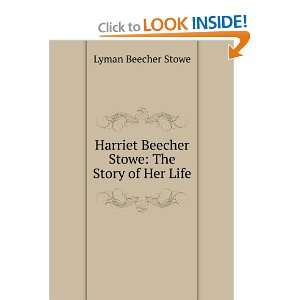   Harriet Beecher Stowe The Story of Her Life Lyman Beecher Stowe