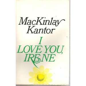 LOVE YOU, IRENE: MACKINLAY KANTOR:  Books