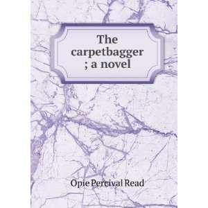  The carpetbagger ; a novel Opie Percival Read Books
