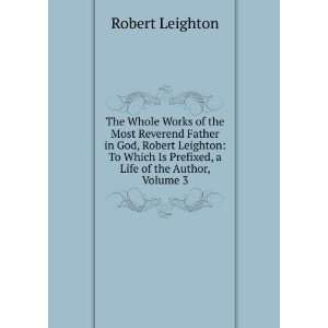  The Whole Works of the Most Reverend Father in God, Robert Leighton 